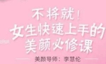 《李慧轮：女生快速上手美颜必修课》视频课[MP4/1.68GB]百度云网盘下载